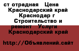 ст.отрадная › Цена ­ 300 - Краснодарский край, Краснодар г. Строительство и ремонт » Услуги   . Краснодарский край